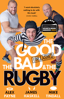 The Good, The Bad & The Rugby - Unleashed - Payne, Alex, and Haskell, James, and Tindall, Mike