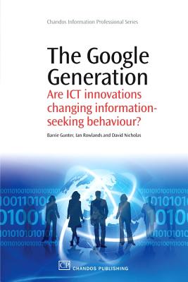 The Google Generation: Are Ict Innovations Changing Information Seeking Behaviour? - Gunter, Barrie, and Rowlands, Ian, Dr., and Nicholas, David