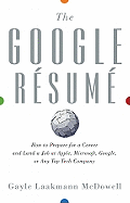 The Google Resume: How to Prepare for a Career and Land a Job at Apple, Microsoft, Google, or Any Top Tech Company
