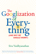The Googlization of Everything: (And Why We Should Worry)