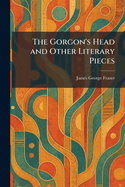 The Gorgon's Head and Other Literary Pieces