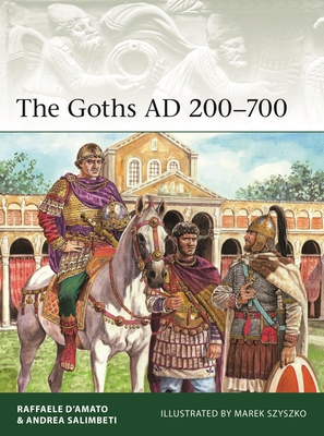 The Goths AD 200-700 - D'Amato, Raffaele, and Salimbeti, Andrea