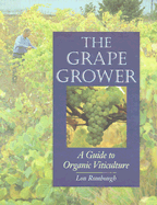 The Grape Grower: A Guide to Organic Viticulture