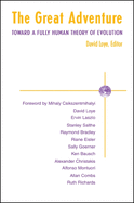 The Great Adventure: Toward a Fully Human Theory of Evolution