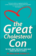 The Great Cholesterol Con: The Truth about What Really Causes Heart Disease and How to Avoid It