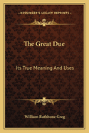 The Great Due: Its True Meaning And Uses