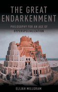 The Great Endarkenment: Philosophy For An Age Of Hyperspecialization