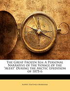 The Great Frozen Sea: A Personal Narrative of the Voyage of the Alert During the Arctic Epedition of 1875-6