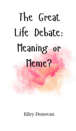 The Great Life Debate: Meaning or Meme?