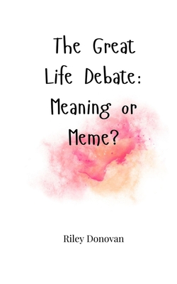 The Great Life Debate: Meaning or Meme? - Donovan, Riley