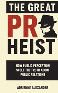 The Great PR Heist: How Public Perception Stole the Truth About Public Relations