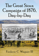 The Great Sioux Campaign of 1876, Day-By-Day