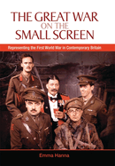 The Great War on the Small Screen: Representing the First World War in Contemporary Britain