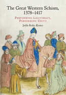 The Great Western Schism, 1378-1417: Performing Legitimacy, Performing Unity