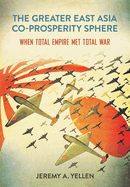 The Greater East Asia Co-Prosperity Sphere: When Total Empire Met Total War