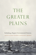 The Greater Plains: Rethinking a Region's Environmental Histories