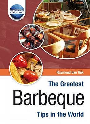 The Greatest Barbeque Tips in the World - Rijk, Raymond van