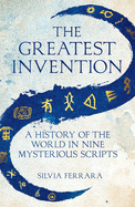 The Greatest Invention: A History of the World in Nine Mysterious Scripts