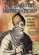 The Greatest Mathematician: Archimedes and His Eureka! Moment