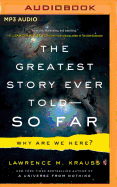 The Greatest Story Ever Told--So Far: Why Are We Here?