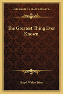 The Greatest Thing Ever Known