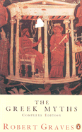 The Greek Myths: The Complete and Definitive Edition
