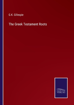 The Greek Testament Roots - Gillespie, G K