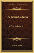 The Green Goddess: A Play in Four Acts