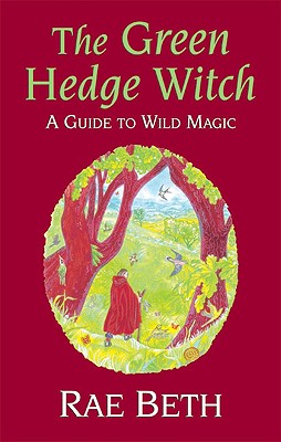 The Green Hedge Witch: A Guide to Wild Magic - Beth, Rae
