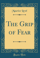 The Grip of Fear (Classic Reprint)