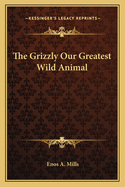 The Grizzly: Our Greatest Wild Animal