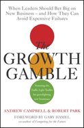 The Growth Gamble: When Leaders Should Bet Big on New Businesses - And How They Can Avoid Expensive Failures