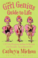 The Grrl Genius Guide to Life: A Twelve-Step Program on How to Become a Grrl Genius, According to Me