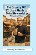 The Grumpy Old IT Guy Guide to Data Stewardship: A Grumpy Handbook