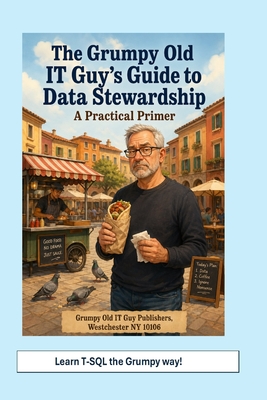 The Grumpy Old IT Guy Guide to Data Stewardship: A Grumpy Handbook - Bobak, Angelo R