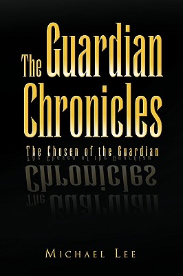 The Guardian Chronicles - Lee, Michael