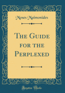 The Guide for the Perplexed (Classic Reprint)