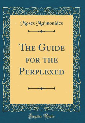 The Guide for the Perplexed (Classic Reprint) - Maimonides, Moses