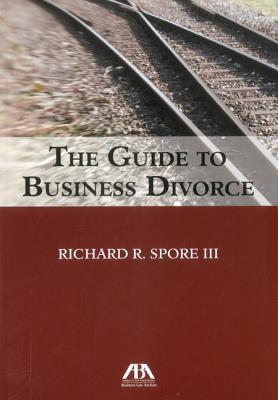 The Guide to Business Divorce - Spore, Richard R