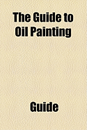 The Guide to Oil Painting