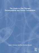 The Guide to Play Therapy Documentation and Parent Consultation