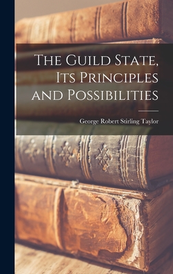 The Guild State, its Principles and Possibilities - Taylor, George Robert Stirling