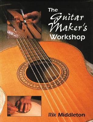 The Guitar Maker's Workshop - Middleton, Rik