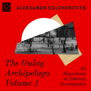 The Gulag Archipelago Volume 1: An Experiment in Literary Investigation