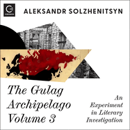 The Gulag Archipelago Volume 3: An Experiment in Literary Investigation