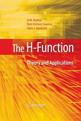 The H-Function: Theory and Applications - Mathai, A M, and Saxena, Ram Kishore, and Haubold, Hans J