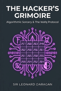 The Hacker's Grimoire: Algorithmic Sorcery & The Wafq Protocol: Practical Chaos Magick, Sacred Geometry, and Reality Engineering