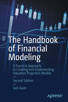 The Handbook of Financial Modeling: A Practical Approach to Creating and Implementing Valuation Projection Models - Avon, Jack