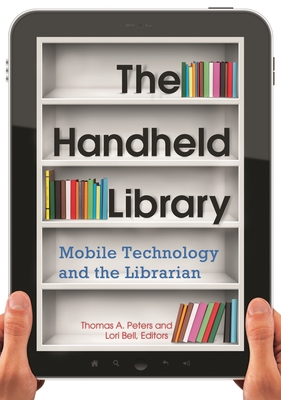 The Handheld Library: Mobile Technology and the Librarian - Peters, Thomas a (Editor), and Bell, Lori A (Editor)