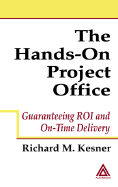 The Hands-On Project Office: Guaranteeing Roi and On-Time Delivery